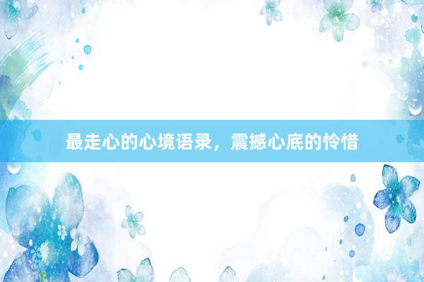 最走心的心境语录,震撼心底的怜惜