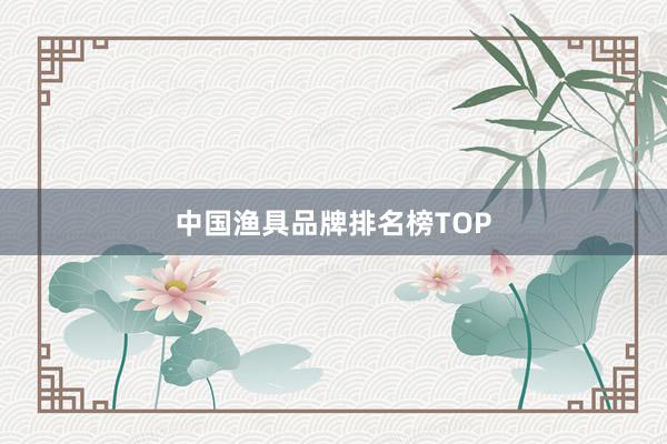 中国渔具品牌排名榜TOP